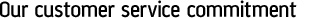 Our customer service commitment